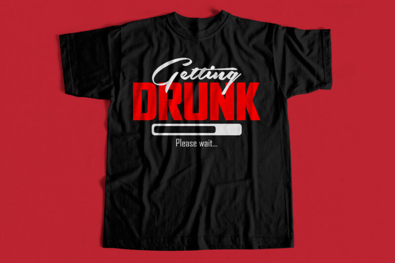 Getting Drunk Please wait – Funny T-Shirt design