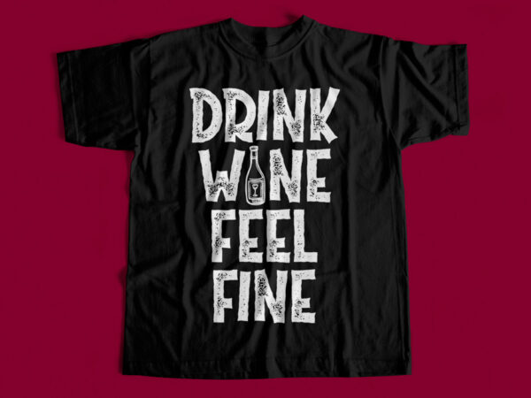Drink wine feel fine – t-shirt design for sale – gift for wine lovers