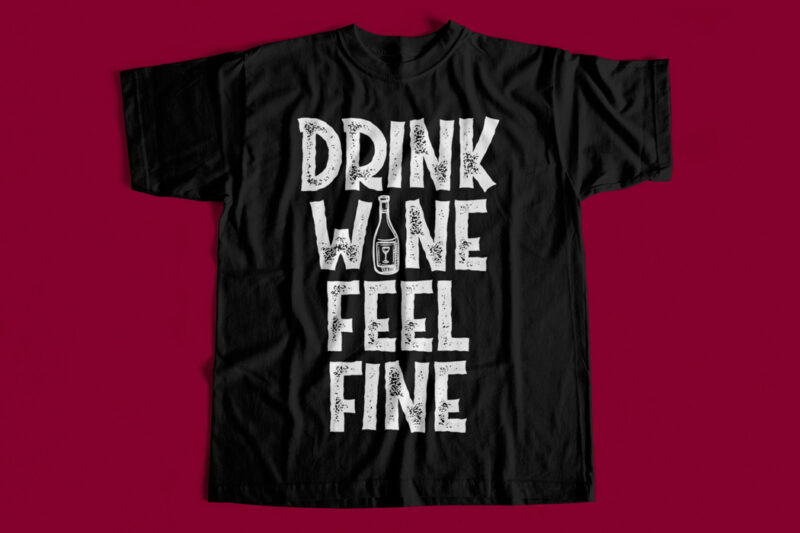 DRINK WINE FEEL FINE – T-Shirt Design for sale – Gift for Wine Lovers