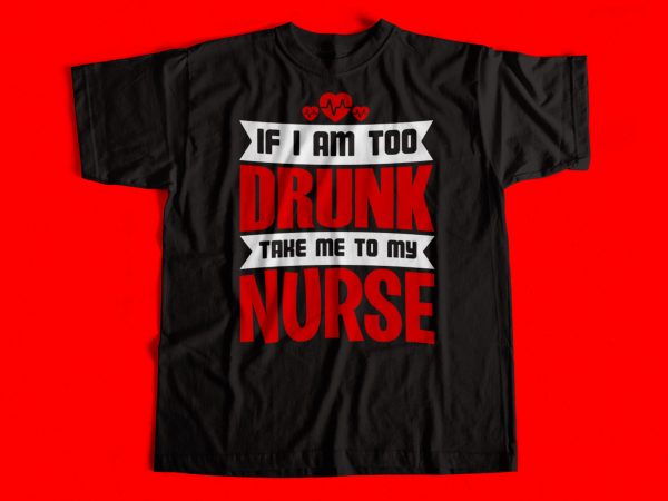 If i am too drunk take me to my nurse t-shirt design for sale