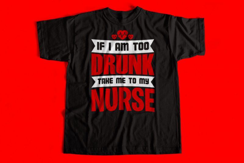 if I am too Drunk take me to my Nurse T-Shirt design for sale