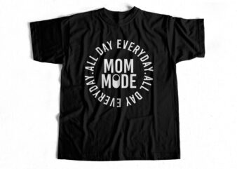 Mom Mode – ALL DAY every day – T-Shirt design specially for MOMS