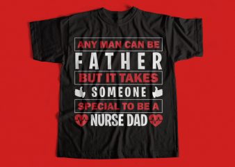 any man can be father but it takes someone special to be a nurse dad T-Shirt design for sale