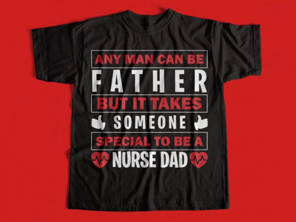 Any man can be father but it takes someone special to be a nurse dad t-shirt design for sale