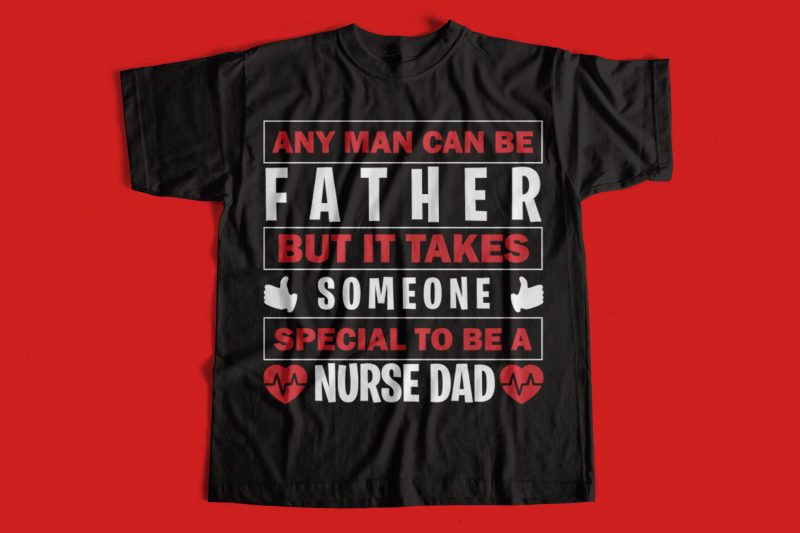 any man can be father but it takes someone special to be a nurse dad T-Shirt design for sale