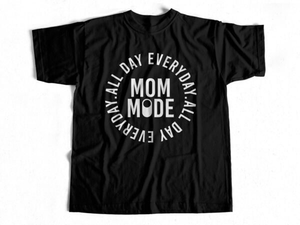 Mom mode – all day every day – t-shirt design specially for moms