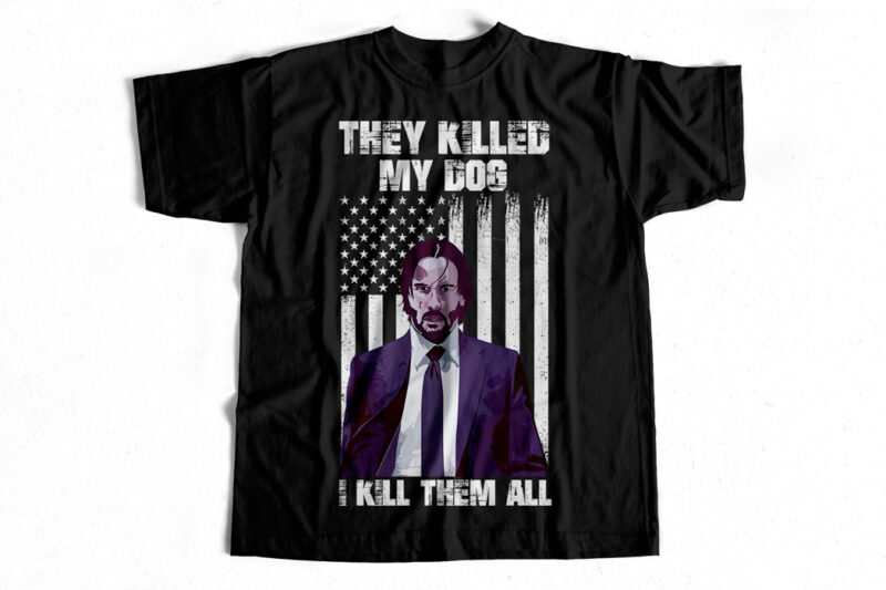 They Killed my Dog – I Kill them All – T-Shirt design for sale – JOHN WICK FAN EDITION T-SHIRT