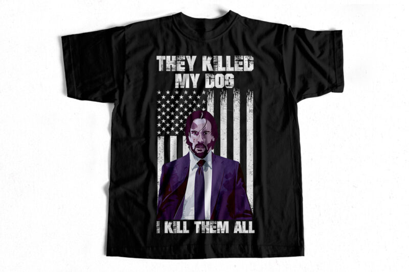 They Killed my Dog – I Kill them All – T-Shirt design for sale – JOHN WICK FAN EDITION T-SHIRT
