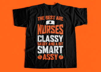 The Best are Nurses Classy Sassy and a bit Smart Assy. T-Shirt design for sale