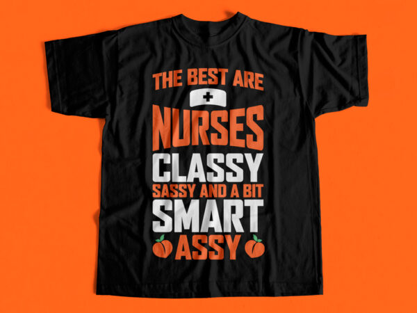 The best are nurses classy sassy and a bit smart assy. t-shirt design for sale