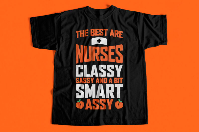 The Best are Nurses Classy Sassy and a bit Smart Assy. T-Shirt design for sale