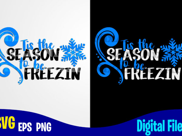 Tis the season to be freezin, funny winter christmas design svg eps, png files for cutting machines and print t shirt designs for sale t-shirt design png