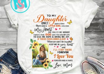 To Daughter Once Upon A Time There Was A Little Girl Who Stole My Heart PNG, Quote PNG, Daughter PNG, Digital Download t shirt designs for sale