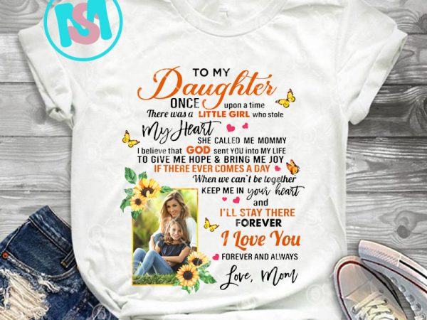To daughter once upon a time there was a little girl who stole my heart png, quote png, daughter png, digital download t shirt designs for sale