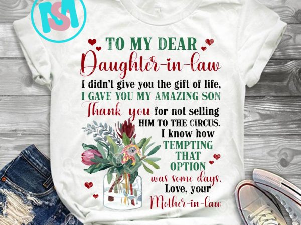 To my dear daughter in law i gave you my amazing son png, quote png, digital download t shirt designs for sale