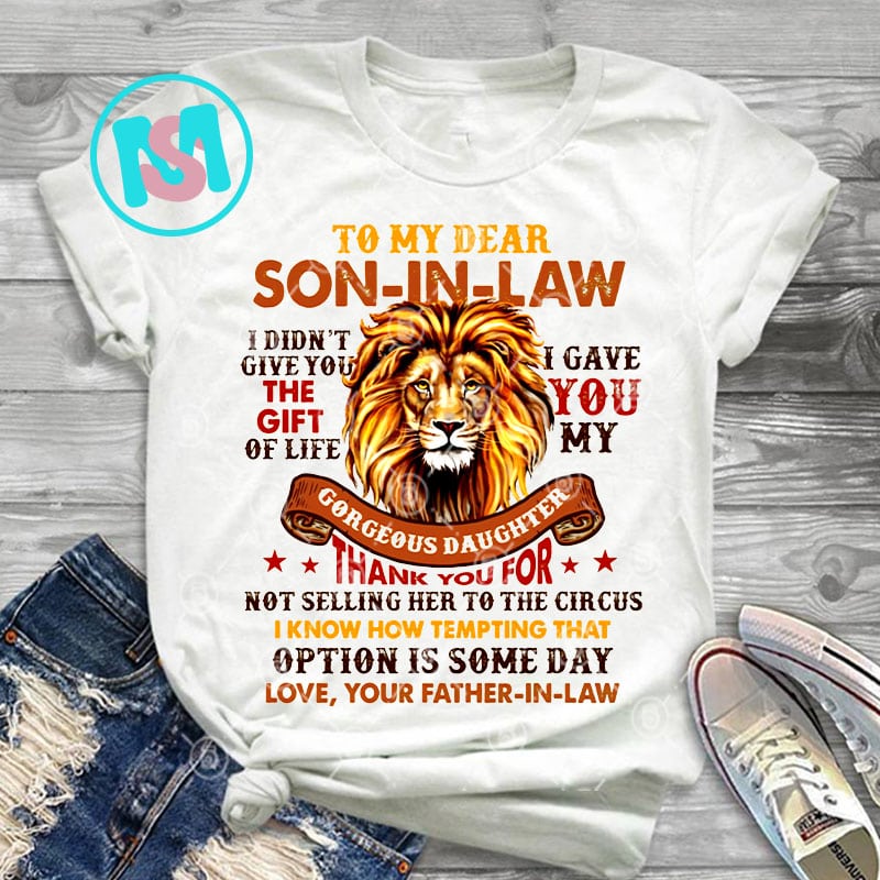 To My Dear Son In Law I Didn't Give You The Gift Of Life T-Shirt