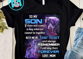 To My Son If Comes A Day When We Cannot Be Together Keep Me In Your Heart Love Mom PNG, Wolf PNG, Family PNG, Digital Download t shirt designs for sale