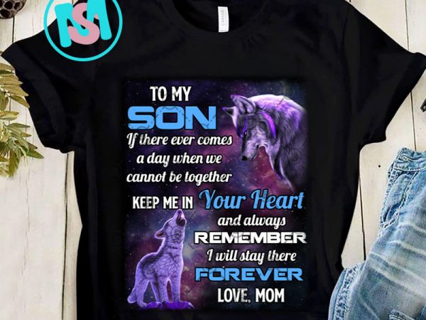 To my son if comes a day when we cannot be together keep me in your heart love mom png, wolf png, family png, digital download t shirt designs for sale