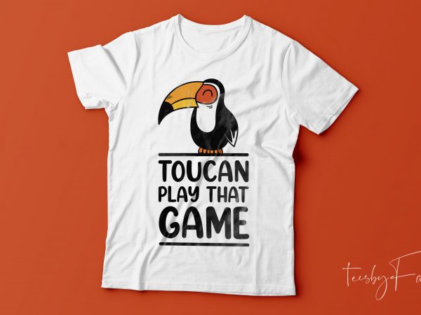 Toucan play that game | ready to print t shirt design. for sale