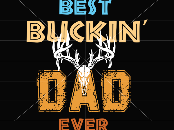 Best buckin’ dad ever svg, father’s day svg, happy father’s day, daddy svg, dad vector, papa svg, buckin’ vector