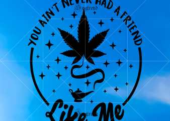 You ain’t never had a friend like me vector, Weed Svg, Smoking 420 Svg, Cannabis vector, Cannabis Png, Cannabis svg, 420 svg, Weed vector, Smoking 420 vector, Weed, Joint pot