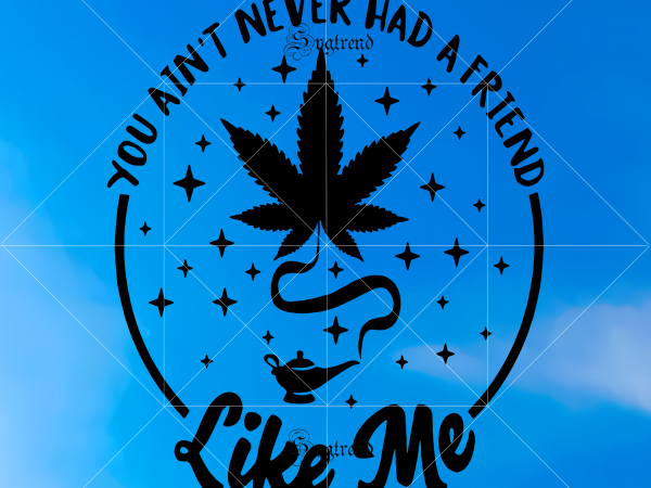 You ain’t never had a friend like me vector, weed svg, smoking 420 svg, cannabis vector, cannabis png, cannabis svg, 420 svg, weed vector, smoking 420 vector, weed, joint pot
