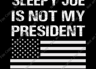 Sleepy Joe Is Not My President Harris USA svg, Sleepy Joe Is Not My President Harris USA, Biden Is Not My President SVG, Biden Is Not My President, Biden Is Not My President Funny, Biden vector, Biden svg, anti biden, Vote trump, eps, dxf, png, svg file