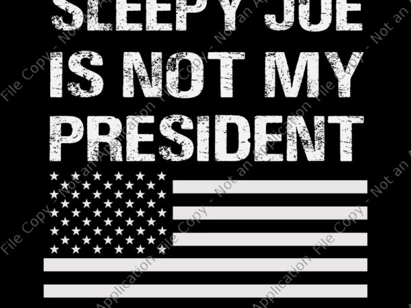 Sleepy joe is not my president harris usa svg, sleepy joe is not my president harris usa, biden is not my president svg, biden is not my president, biden is t shirt template vector