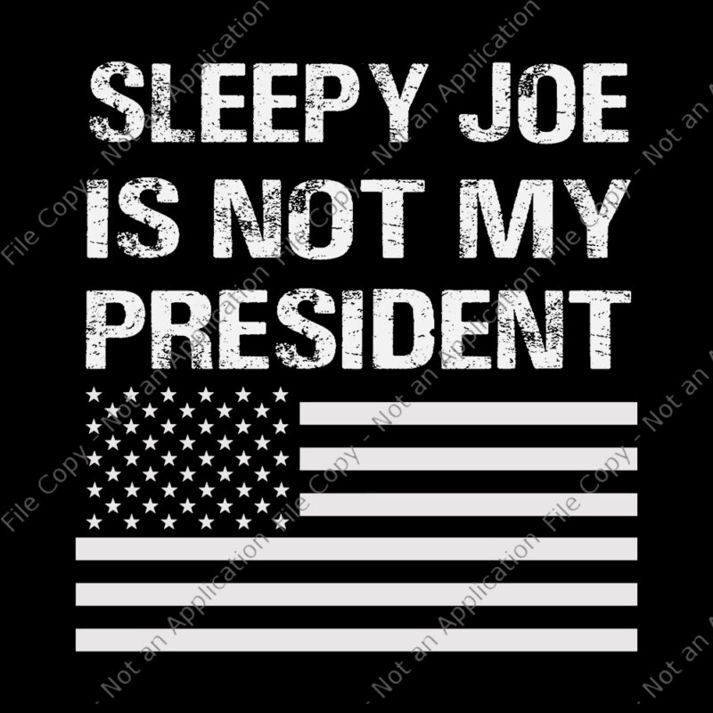 Sleepy Joe Is Not My President Harris USA svg, Sleepy Joe Is Not My President Harris USA, Biden Is Not My President SVG, Biden Is Not My President, Biden Is