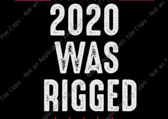 2020 Was Rigged SVG, 2020 Was Rigged, 2020 Was Rigged Election Voter Fraud, 2020 Was Rigged Election Voter Fraud SVG, PNG, EPS, DXF FILE