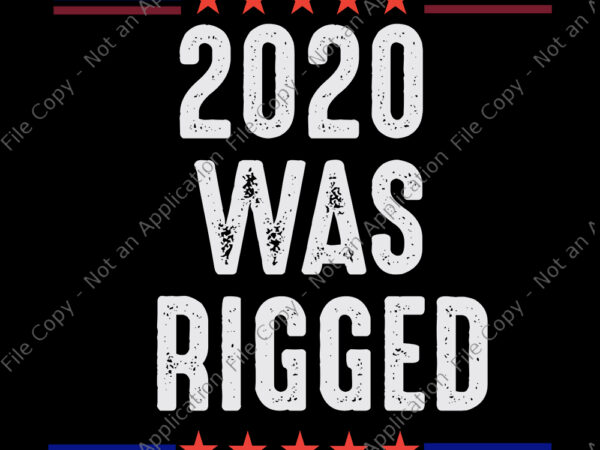 2020 was rigged svg, 2020 was rigged, 2020 was rigged election voter fraud, 2020 was rigged election voter fraud svg, png, eps, dxf file