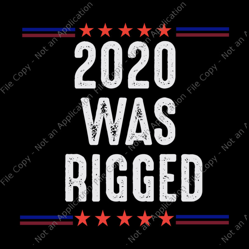 2020 Was Rigged SVG, 2020 Was Rigged, 2020 Was Rigged Election Voter Fraud, 2020 Was Rigged Election Voter Fraud SVG, PNG, EPS, DXF FILE