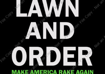 Lawn and order make america rake again svg, Lawn and order make america rake again, Lawn and order, Lawn and order svg, Lawn and order quote, eps, dxf, png file t shirt vector graphic
