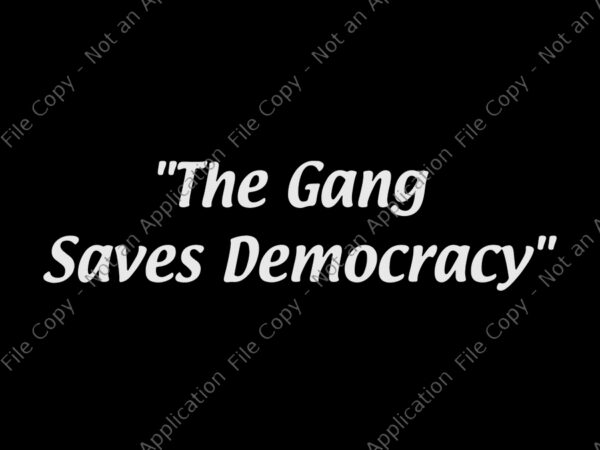 The gang saves democracy svg, the gang saves democracy, the gang saves democracy png, the gang saves democracy funny quote, eps, dxf, png file t shirt designs for sale