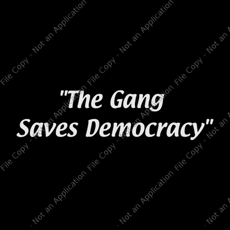 The Gang Saves Democracy SVG, The Gang Saves Democracy, The Gang Saves Democracy PNG, The Gang Saves Democracy Funny quote, eps, dxf, png file