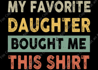 My Favorite Daughter Bought Me This Shirt SVG, My Favorite Daughter Bought Me This Shirt , My Favorite Daughter Bought Me This Shirt Funny Dad, funny dad svg t shirt designs for sale
