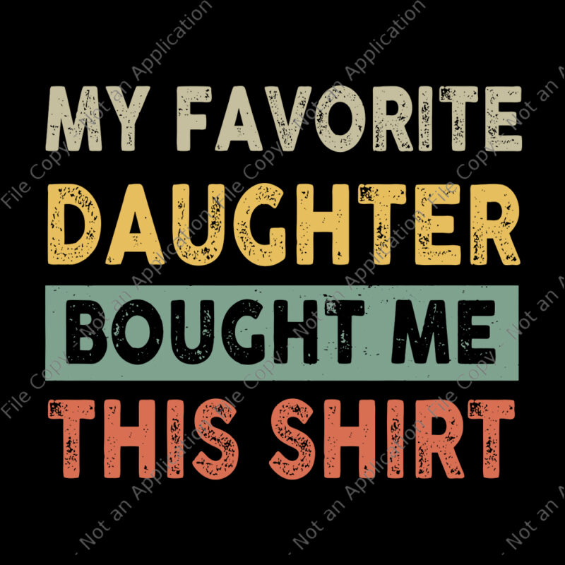 My Favorite Daughter Bought Me This Shirt SVG, My Favorite Daughter Bought Me This Shirt , My Favorite Daughter Bought Me This Shirt Funny Dad, funny dad svg