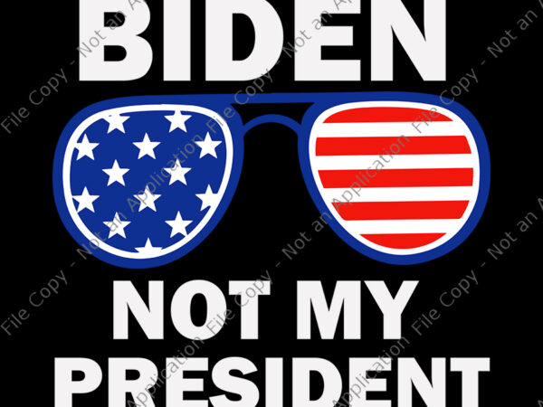 Biden is not my president svg, biden is not my president, biden is not my president funny, biden vector, biden svg, anti trump, vote biden, eps, dxf, png, svg file
