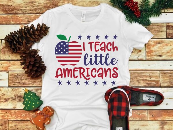 I teach little american svg, july 4 svg, flag on apple svg, patriotic teacher svg, flag apple independence day svg, americans flag apple svg, americans flag apple vector, americans flag