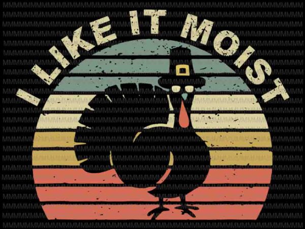 I like it moist svg, funny turkey thanksgiving 2020,thanksgiving turkey svg, 2020 thanksgiving svg, thanksgiving svg, funny thanksgiving t shirt design for sale