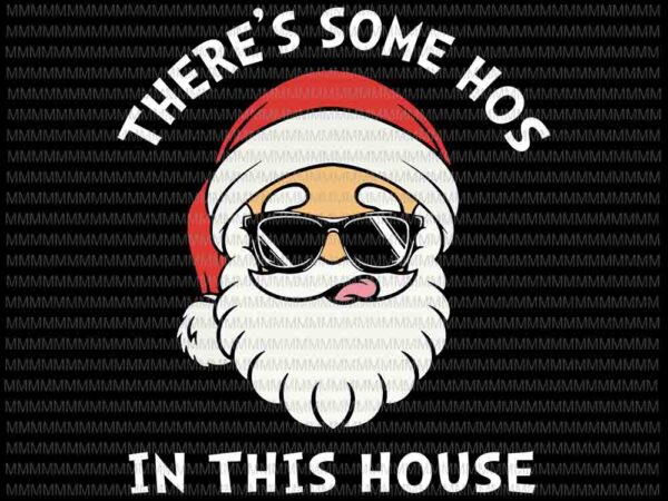 There’s some hos in this house svg, funny santa claus christmas 2020 svg, christmas svg, quarantine christmas 2020 svg t shirt designs for sale