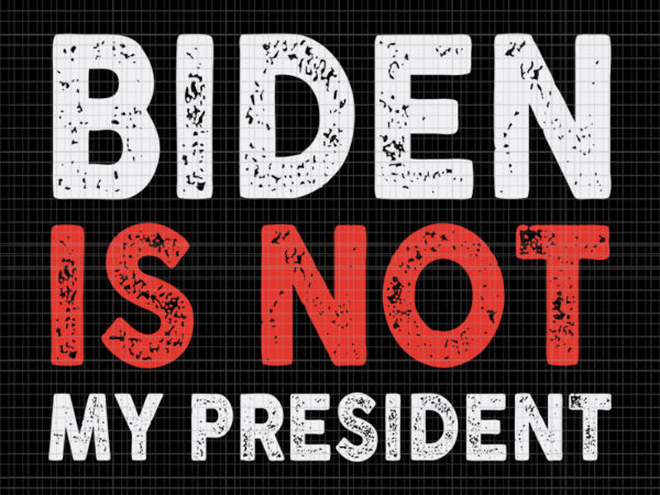 Biden is not my president svg, biden is not my president, biden is not my president png, vintage anti biden is not my president, biden svg, biden vector