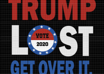 Trump Lost Get Over It SVG, Trump Lost Get Over It, Trump Lost Get Over It png, Trump Lost Get Over It design tshirt, Trump svg, Vote 2020 svg, vote