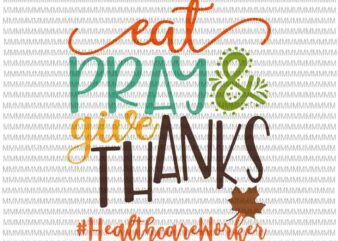 Eat Pray And Give Thanks Healthcare Worker Svg, Thanksgiving 2020, Quote Thanksgiving svg, thanksgiving quote svg