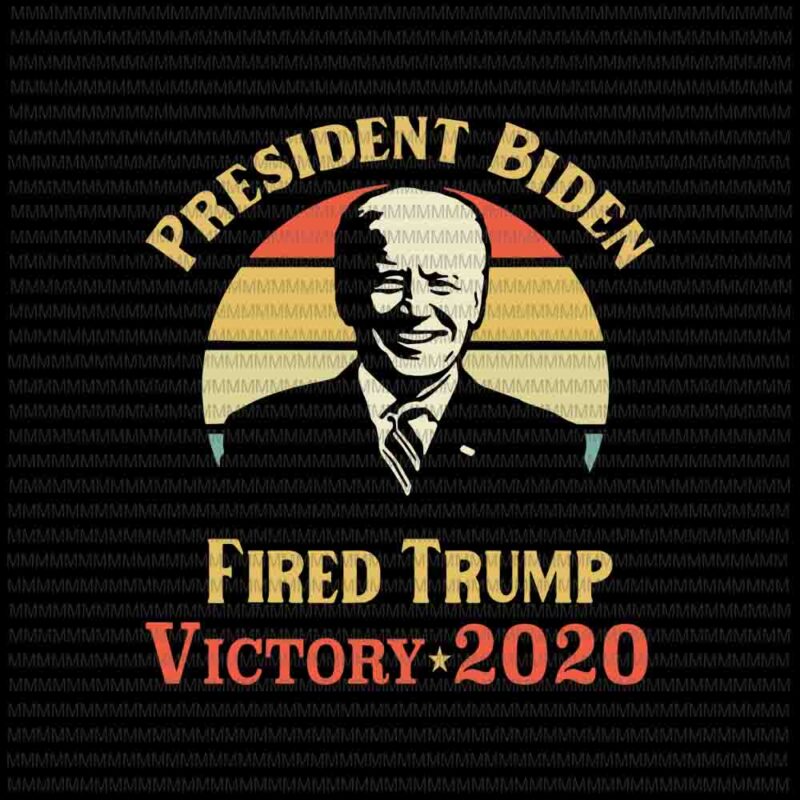 President Biden Victory 2020 svg, Trump You’re Fired svg, Trump Fired svg, anti trump svg, biden president svg