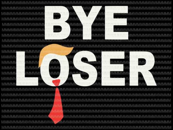 Bye loser svg, trump lost svg, you are fired vector, trump fired svg, anti trump svg, biden for president svg