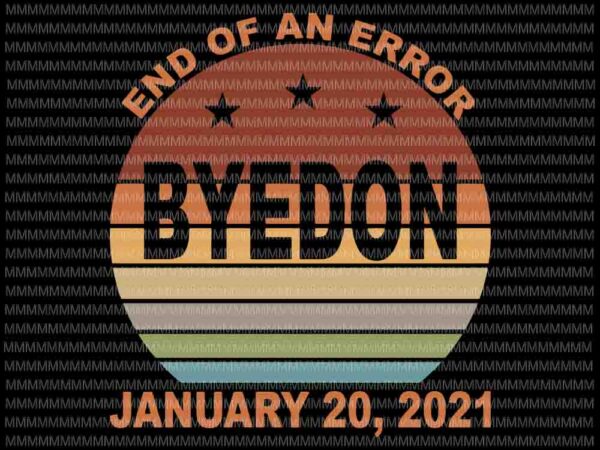 End of an error, january 20 2021, byedon, biden harris 2020 svg, joe biden svg, hand fist svg, joe biden harris, biden for president svg vector clipart