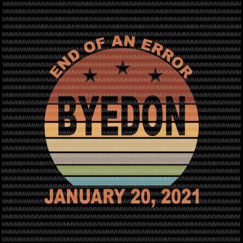 End of an error, january 20 2021, byedon, Biden harris 2020 svg, Joe biden svg, hand fist svg, Joe biden harris, biden for president svg