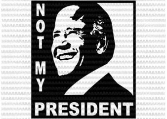 Not My President svg, Ant Joe Biden 2020 svg, elector president svg, vote Trump svg, Anti Biden svg, Biden svg T shirt vector artwork