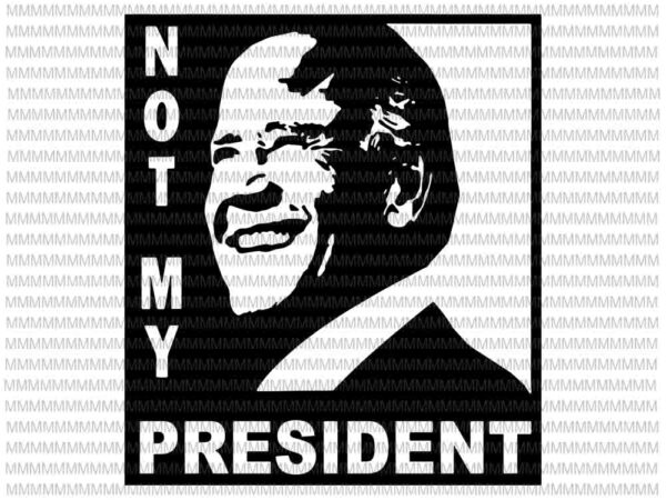 Not my president svg, ant joe biden 2020 svg, elector president svg, vote trump svg, anti biden svg, biden svg T shirt vector artwork